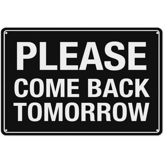 Please Come Back Tomorrow Tin Sign Warning Metal Sign Vintage Wall Decor for Home Farm Bar Coffee Shop Club Decoration 8x12 Inch