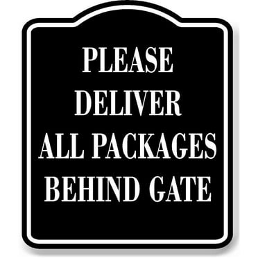 Please Deliver All Packages Behind Gate BLACK Aluminum Composite Sign