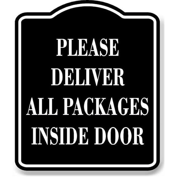 Please Deliver All Packages Inside Door BLACK Aluminum Composite Sign