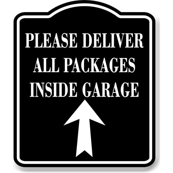 Please Deliver All Packages Inside Garage Up BLACK Aluminum Composite Sign 8.5''x10''
