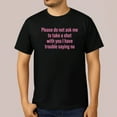 thumbnail image 1 of Please Do Not Ask Me To Take A Shot With You I Have Trouble Saying No T-Shirt, 1 of 5