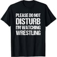 thumbnail image 1 of Please Do Not Disturb Im Watching Wrestling Funny Wrestling T-Shirt men and women can wear, black, white, gifts, 1 of 4