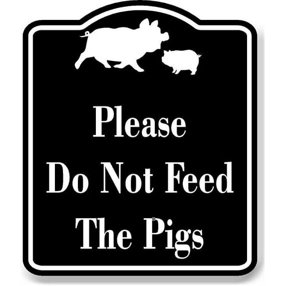 Please Do Not Feed The Pigs BLACK Aluminum Composite Sign, 8.5"x10"
