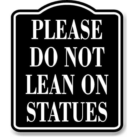 Please Do Not Lean On Statues BLACK Aluminum Composite Sign, 15"x18"