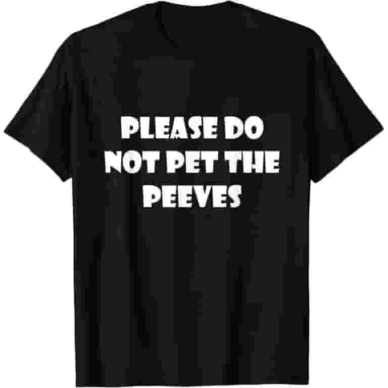Please Do Not Pet The Peeves T-Shirt Please Do Not Pet The Peeves T-Shirt