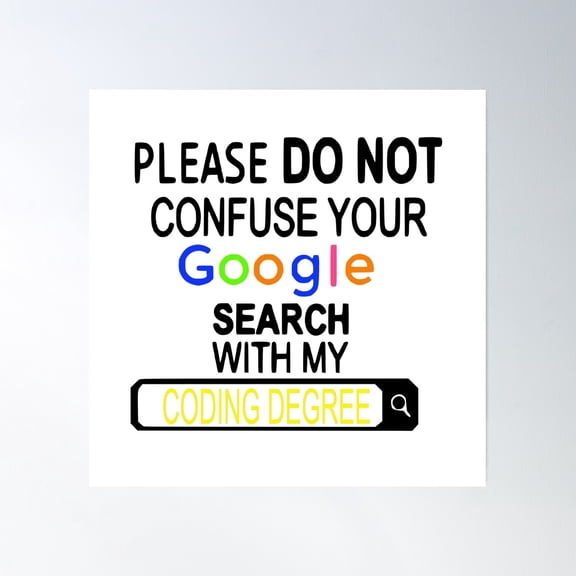 Please Don’T Confuse Your Web Search For My Coding Degree Poster Wall Art, Modern Wall Decor, 16x16 UNFRAMED