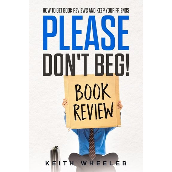 Please Don't Beg! : How To Get Book Reviews And Keep Your Friends (Paperback)