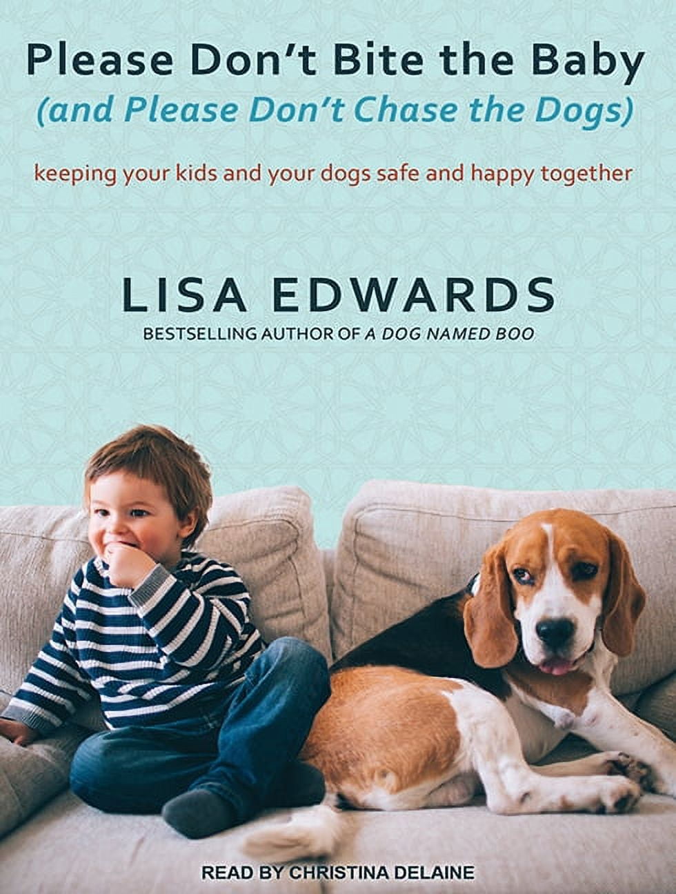 Please Don't Bite the Baby (and Please Don't Chase the Dogs): Keeping Your Kids and Your Dogs Safe and Happy Together (Audiobook)