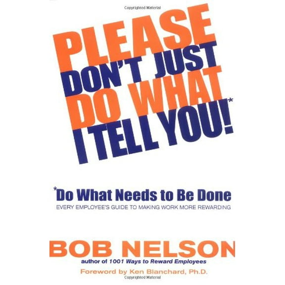 Pre-Owned Please Don't Just Do What I Tell You! Do What Needs to Be Done: Every Employee's Guide to Making Work More Rewarding (Hardcover) 0786867299 9780786867295