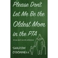 thumbnail image 1 of Please Don't Let Me Be the Oldest Mom in the PTA: Stories about mid-life motherhood, (Paperback), 1 of 1