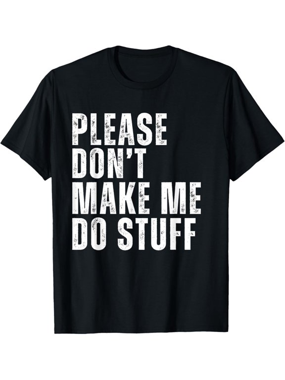 Please Don't Make Me Do Stuff Funny For Men Women Kids T-Shirt men and women can wear, black, white, gifts