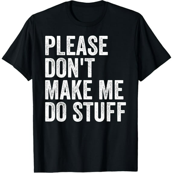 Please Don't Make Me Do Stuff Funny Gift For Teenager Boy T-Shirt men and women can wear, black, white, gifts