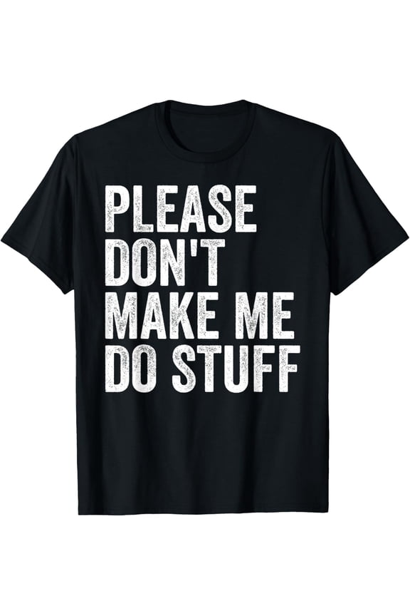 Please Don't Make Me Do Stuff Funny Gift For Teenager Boy T-Shirt men and women can wear, black, white, gifts