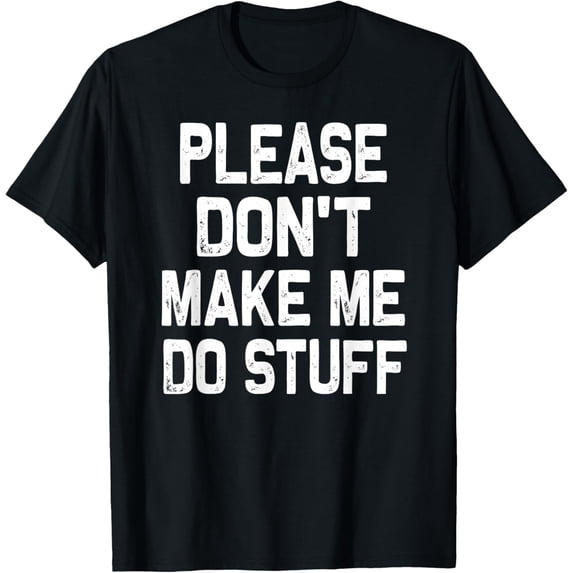 Please Don't Make Me Do Stuff Funny Gift For Teenager T-Shirt men and women can wear, black, white, gifts