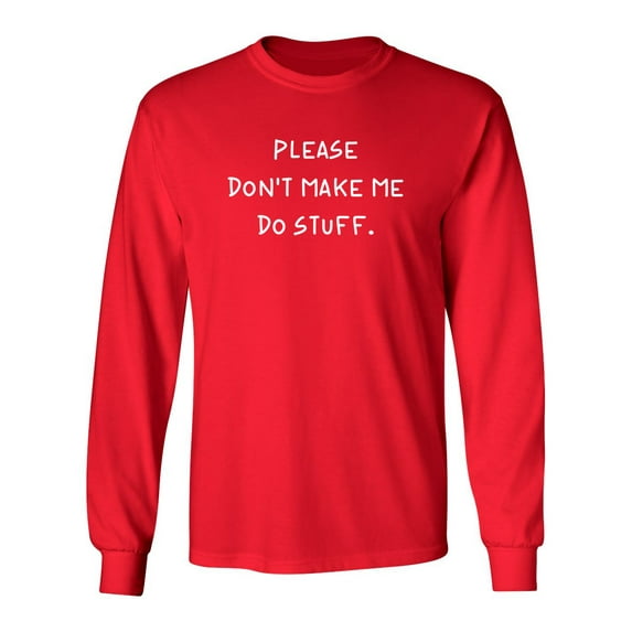 Please Don't Make Me Do Stuff Sarcastic Novelty Gift Idea Adult Humor Funny Men's Long Sleeve Shirts