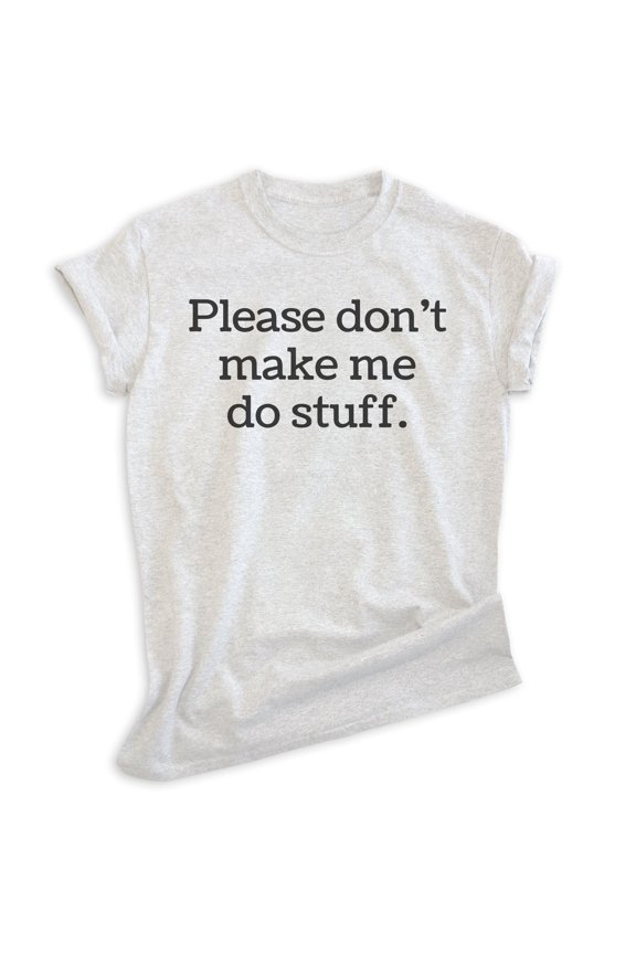 Please Don't Make Me Do Stuff Shirt, Unisex Women's Men's Shirt, Lazy Shirt, Sleepy Shirt, Chill Shirt, Heather Ash, X-Small