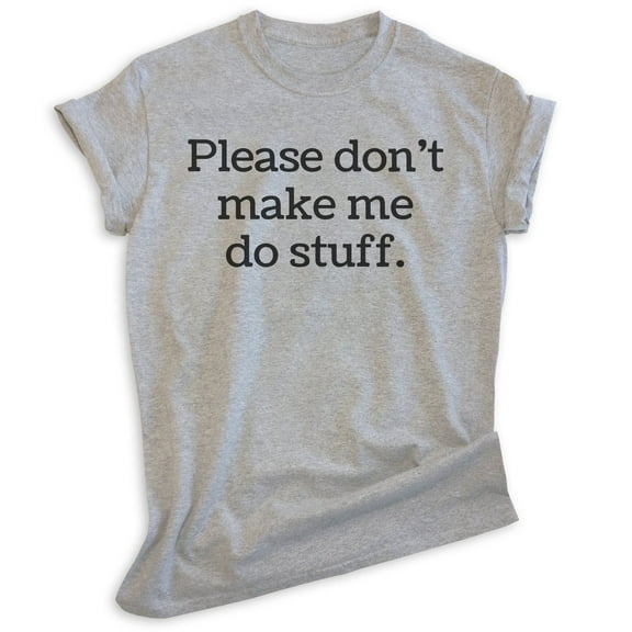Please Don't Make Me Do Stuff Shirt, Unisex Women's Men's Shirt, Lazy Shirt, Sleepy Shirt, Chill Shirt, Heather Gray, Medium