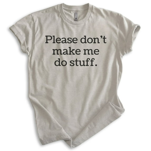 Please Don't Make Me Do Stuff Shirt, Unisex Women's Men's Shirt, Lazy Shirt, Sleepy Shirt, Chill Shirt, Light Silk Gray, X-Large
