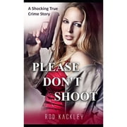 Please Dont Shoot A Shocking True Crime Story Paperback