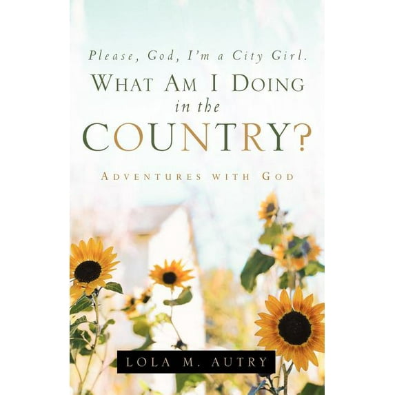 Please, God, I'm A City Girl. What Am I Doing In The Country?, (Paperback)