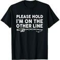 thumbnail image 1 of Please Hold I'm On The Other Line Funny Fishing Gift For Men T-Shirt, 1 of 3