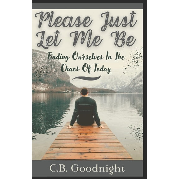Please Just Let Me Be: Finding Ourselves In The Chaos Of Today, (Paperback)