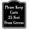 thumbnail image 1 of Please Keep Carts 25 Feet From Greens Golf Course BLACK Aluminum Composite Sign, 8.5"x10", 1 of 5