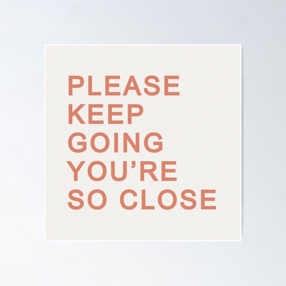 Please Keep Going You'Re So Close Poster- Unframed Poster | Wall Art | Perfect For Home Decor & Gifts, 8x12