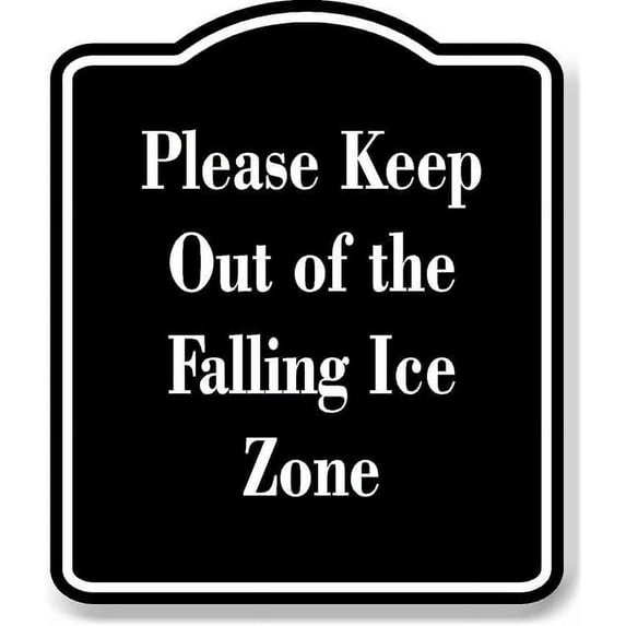 Please Keep Out of the Falling Ice Zone BLACK Aluminum Composite Sign 15''x18''