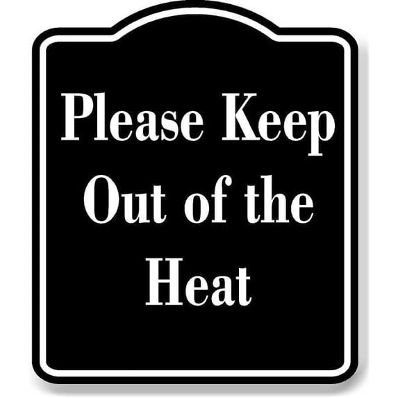 Please Keep Out of the Heat BLACK Aluminum Composite Sign 20''x24''
