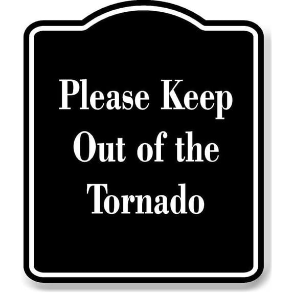Please Keep Out of the Tornado BLACK Aluminum Composite Sign 20''x24''