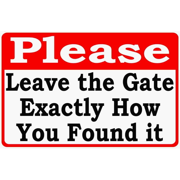 Please Leave the Gate Exactly How You Found it Sign