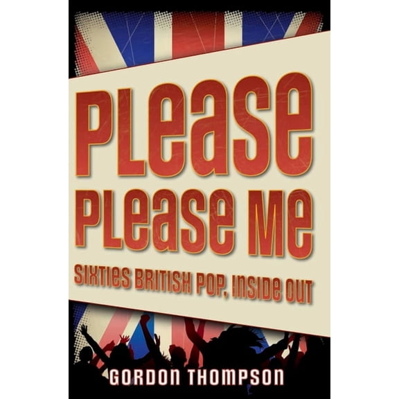 Please Please Me: Sixties British Pop, Inside Out, (Paperback)
