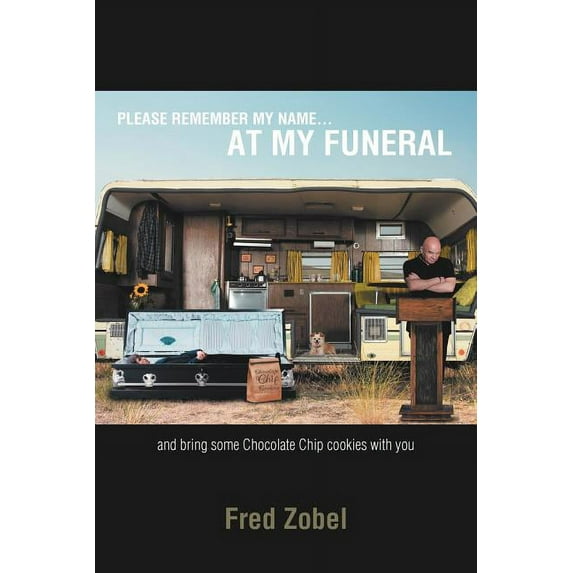 Please Remember My Name at My Funeral : And Bring Some Chocolate Chip Cookies With You