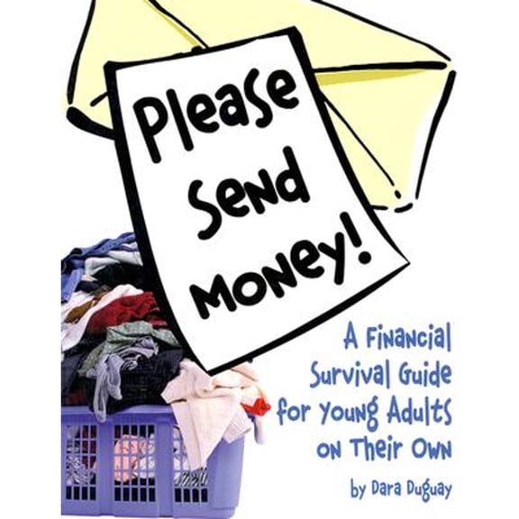 Please Send Money. A Financial Survival Guide for Young Adults on Their Own.