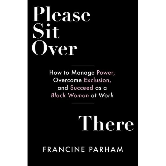Please Sit Over There: How to Manage Power, Overcome Exclusion, and Succeed as a Black Woman at Work, (Paperback)