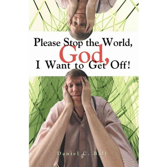 Please Stop the World, God, I Want to Get Off