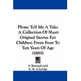 thumbnail image 1 of Please Tell Me A Tale : A Collection Of Short Original Stories For Children From Four To Ten Years Of Age (1885) (Hardcover), 1 of 1