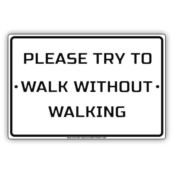 Please Try To Walk Without Walking Hilarious Epic Funny Novelty Caution Alert Notice Aluminum Note Metal Sign 18"x24" Plate