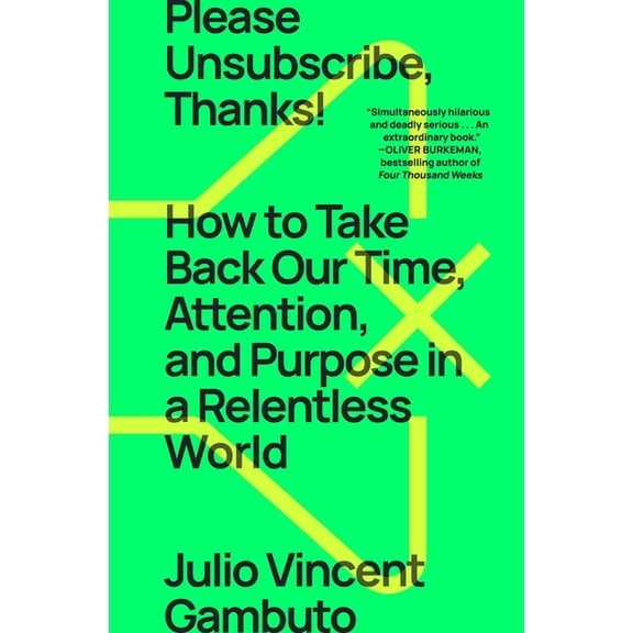 Please Unsubscribe, Thanks!: How to Take Back Our Time, Attention, and Purpose in a Relentless World, (Paperback)