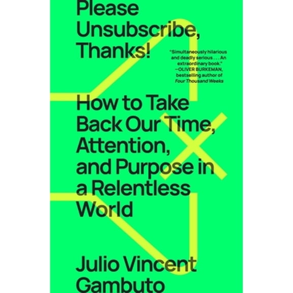 Pre-Owned Please Unsubscribe, Thanks!: How to Take Back Our Time, Attention, and Purpose in a Relentless World, 9781668009550, 1668009552, Paperback,