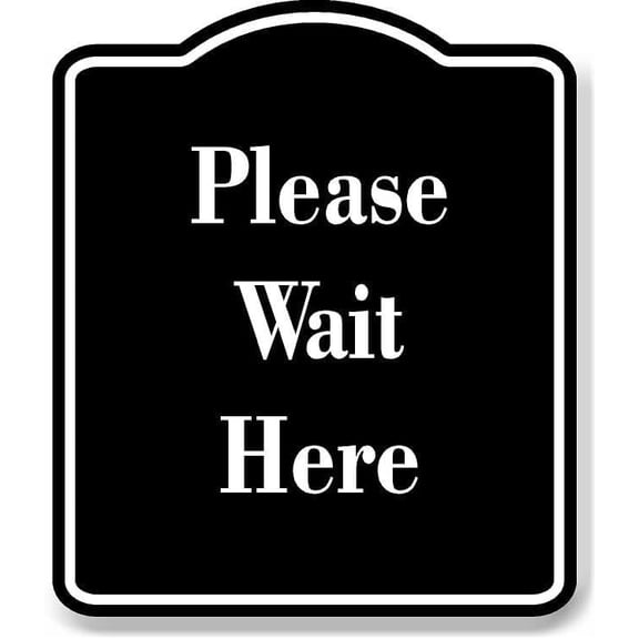 Please Wait Here BLACK Aluminum Composite Sign 15''x18''