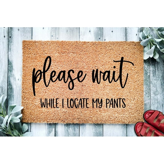 Please Wait While I Locate My Pants | Funny Doormat | Welcome Mat | Funny Door Mat | Funny Gift | Hold On | Home Doormat | Put on Pants
