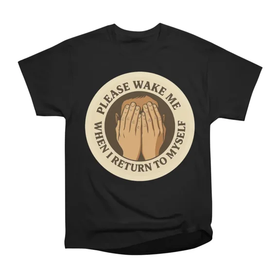 Please Wake Me When I Return to Myself T-Shirt Tee Gift For Him Merch For Her Apparel For