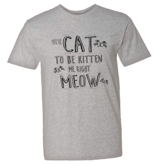 PleaseMeTees™ Mens Youve Cat To Be Kitten Me Right Now Kidding HQ Tee
