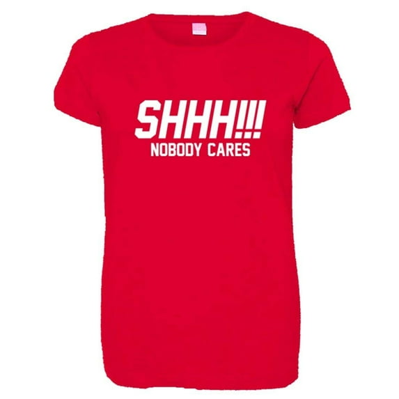 PleaseMeTees™ Womens Shh Shoosh Nobody No One Cares Be Quiet HQ Tee