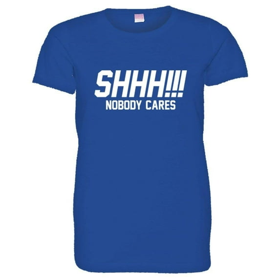 PleaseMeTees™ Womens Shh Shoosh Nobody No One Cares Be Quiet HQ Tee