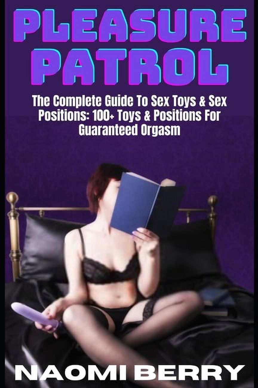 Pleasure Patrol The Complete Guide To Sex Toys Sex Positions