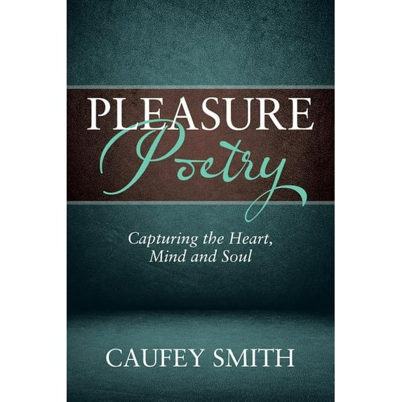 Pleasure Poetry : Capturing the Heart, Mind and Soul
