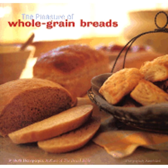 Pleasure of Whole Grain Bread OSI (Paperback) by Beth Hensperger, Daniel Clark